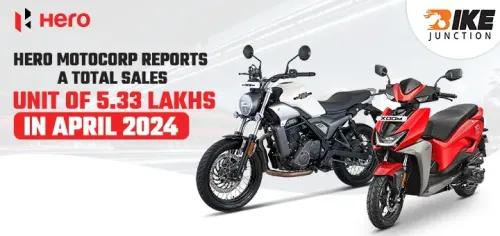 Hero MotoCorp Reports A Total Sales Unit of 5.33 Lakhs in April 2024 | 34.7% YoY Growth